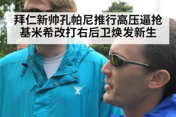 拜仁新帅孔帕尼推行高压逼抢基米希改打右后卫焕发新生